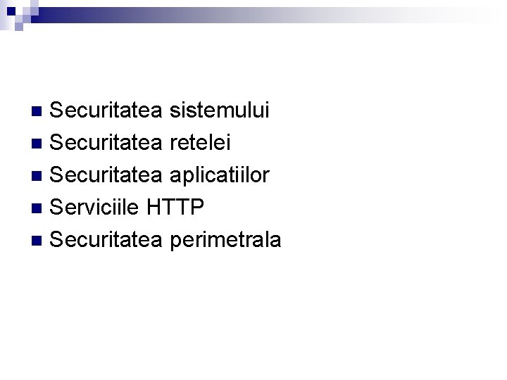 Securitatea sistemului n Securitatea retelei n Securitatea aplicatiilor n Serviciile HTTP n Securitatea perimetrala Securitatea sistemului n Securitatea retelei n Securitatea aplicatiilor n Serviciile HTTP n Securitatea perimetrala