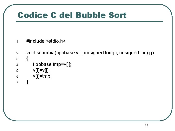 Codice C del Bubble Sort 1. #include <stdio. h> 2. void scambia(tipobase v[], unsigned