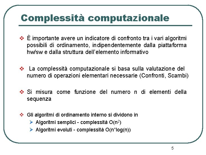 Complessità computazionale v È importante avere un indicatore di confronto tra i vari algoritmi