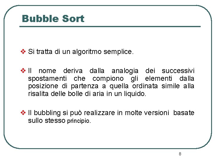 Bubble Sort v Si tratta di un algoritmo semplice. v Il nome deriva dalla