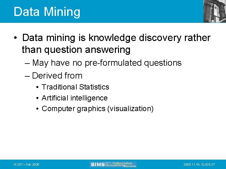 Data Mining • Data mining is knowledge discovery rather than question answering – May