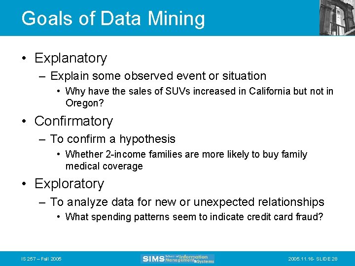 Goals of Data Mining • Explanatory – Explain some observed event or situation •