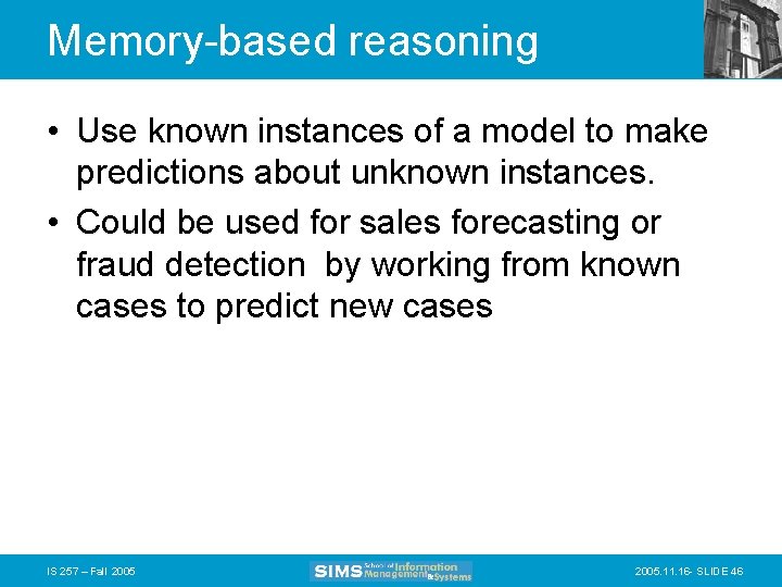 Memory-based reasoning • Use known instances of a model to make predictions about unknown