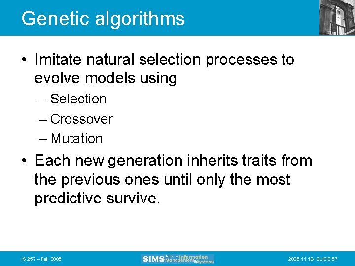 Genetic algorithms • Imitate natural selection processes to evolve models using – Selection –