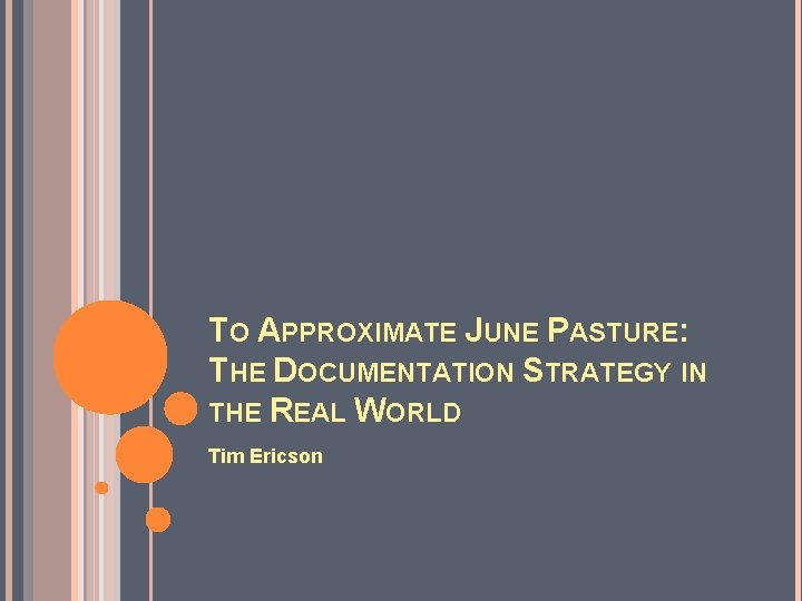 TO APPROXIMATE JUNE PASTURE: THE DOCUMENTATION STRATEGY IN THE REAL WORLD Tim Ericson 