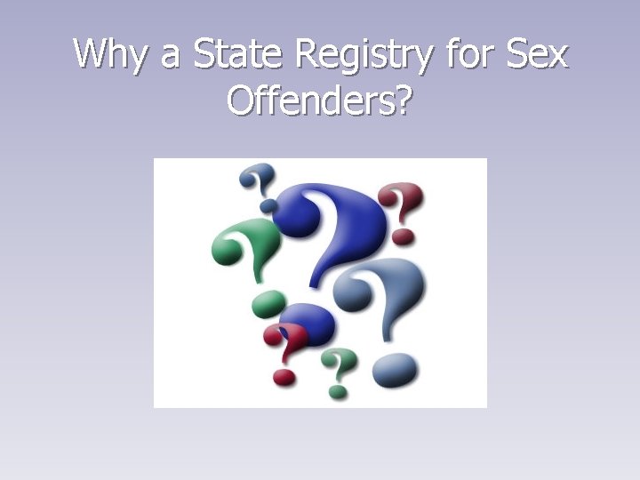 Why a State Registry for Sex Offenders? Why a State Registry for Sex Offenders?