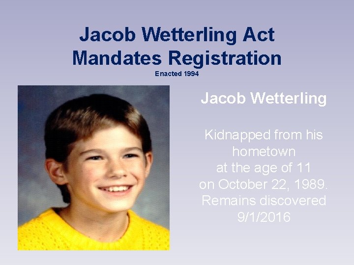 Jacob Wetterling Act Mandates Registration Enacted 1994 Jacob Wetterling Kidnapped from his hometown at