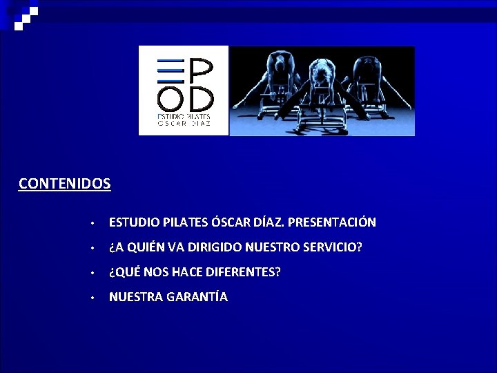 CONTENIDOS • ESTUDIO PILATES ÓSCAR DÍAZ. PRESENTACIÓN • ¿A QUIÉN VA DIRIGIDO NUESTRO SERVICIO?