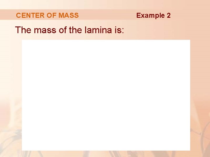 CENTER OF MASS The mass of the lamina is: Example 2 