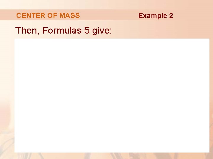 CENTER OF MASS Then, Formulas 5 give: Example 2 