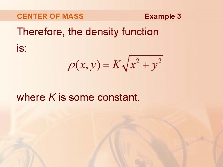 CENTER OF MASS Example 3 Therefore, the density function is: where K is some