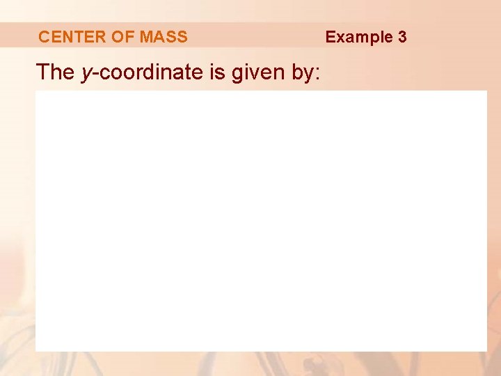 CENTER OF MASS The y-coordinate is given by: Example 3 