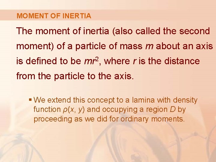 MOMENT OF INERTIA The moment of inertia (also called the second moment) of a