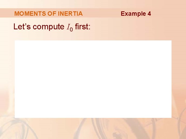 MOMENTS OF INERTIA Let’s compute I 0 first: Example 4 