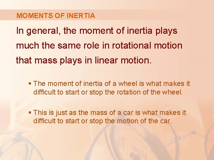 MOMENTS OF INERTIA In general, the moment of inertia plays much the same role