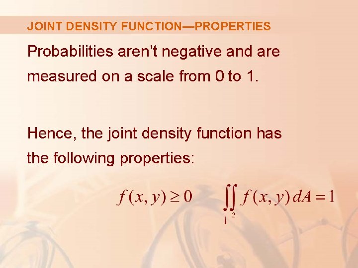 JOINT DENSITY FUNCTION—PROPERTIES Probabilities aren’t negative and are measured on a scale from 0