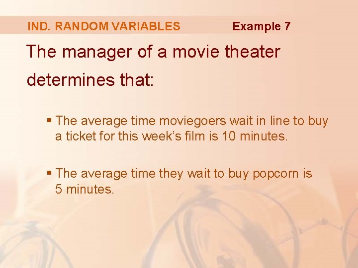 IND. RANDOM VARIABLES Example 7 The manager of a movie theater determines that: §