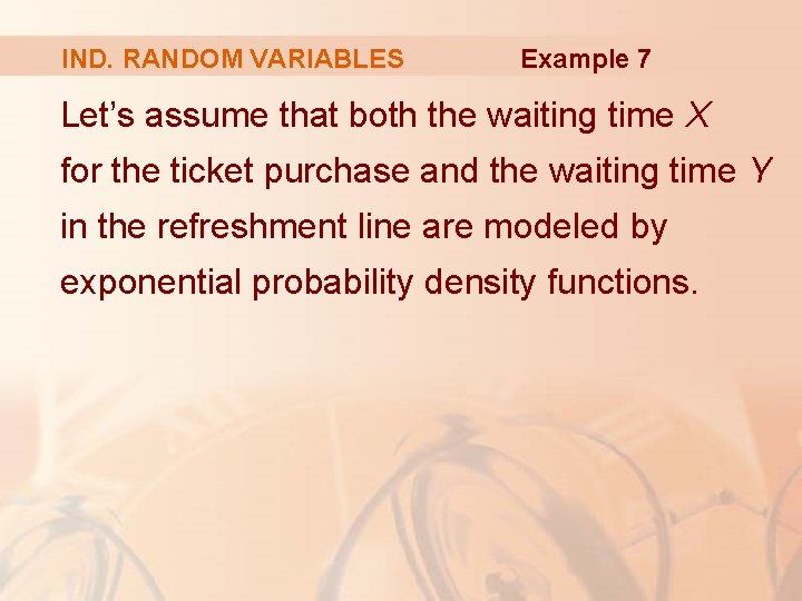 IND. RANDOM VARIABLES Example 7 Let’s assume that both the waiting time X for