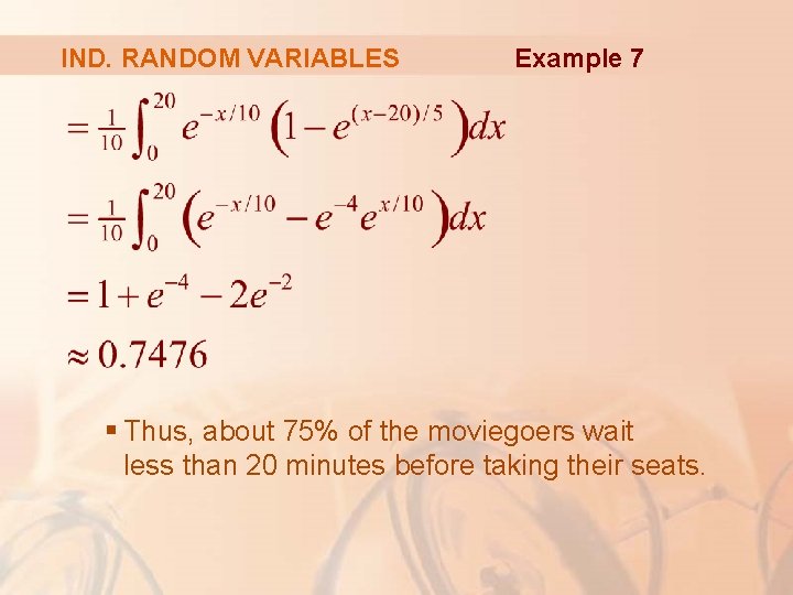 IND. RANDOM VARIABLES Example 7 § Thus, about 75% of the moviegoers wait less