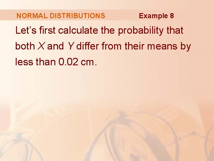 NORMAL DISTRIBUTIONS Example 8 Let’s first calculate the probability that both X and Y