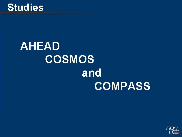 Studies AHEAD COSMOS and COMPASS 