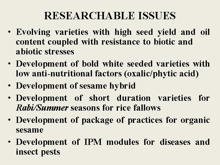 RESEARCHABLE ISSUES • Evolving varieties with high seed yield and oil content coupled with