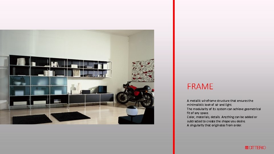 FRAME A metallic wireframe structure that ensures the minimalistic look of air and light.