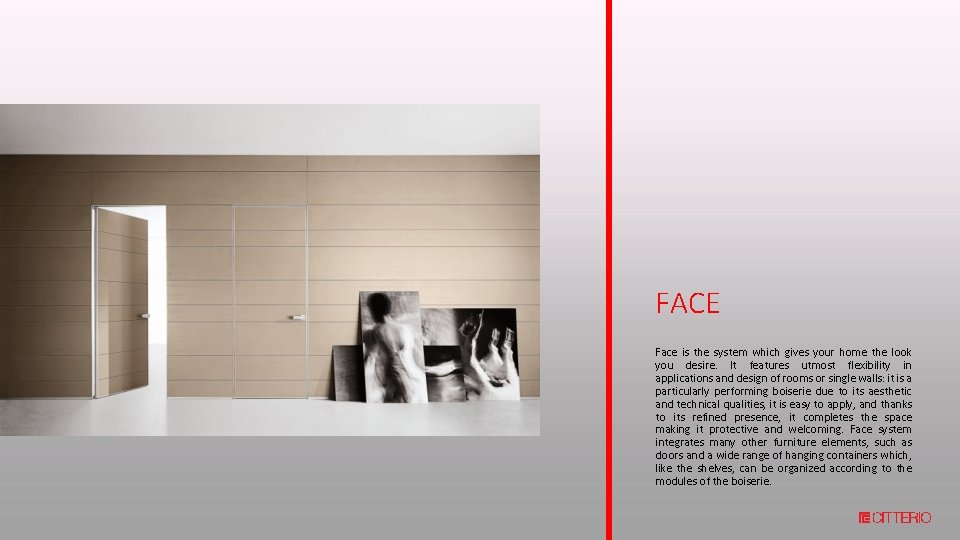FACE Face is the system which gives your home the look you desire. It