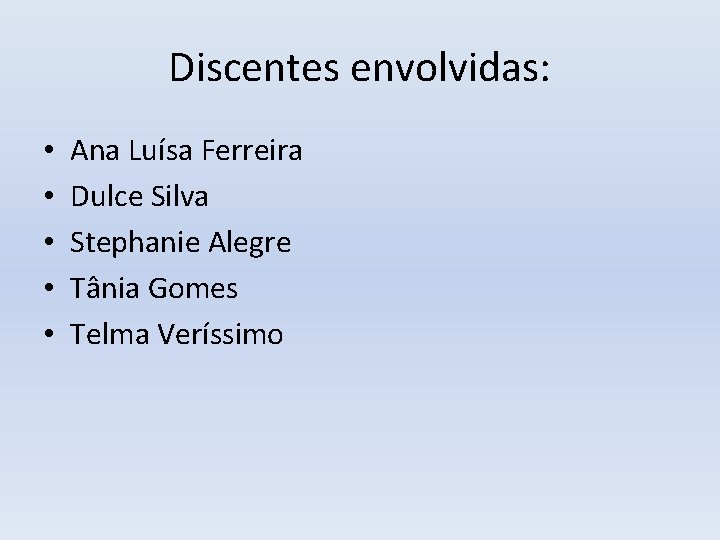 Discentes envolvidas: • • • Ana Luísa Ferreira Dulce Silva Stephanie Alegre Tânia Gomes