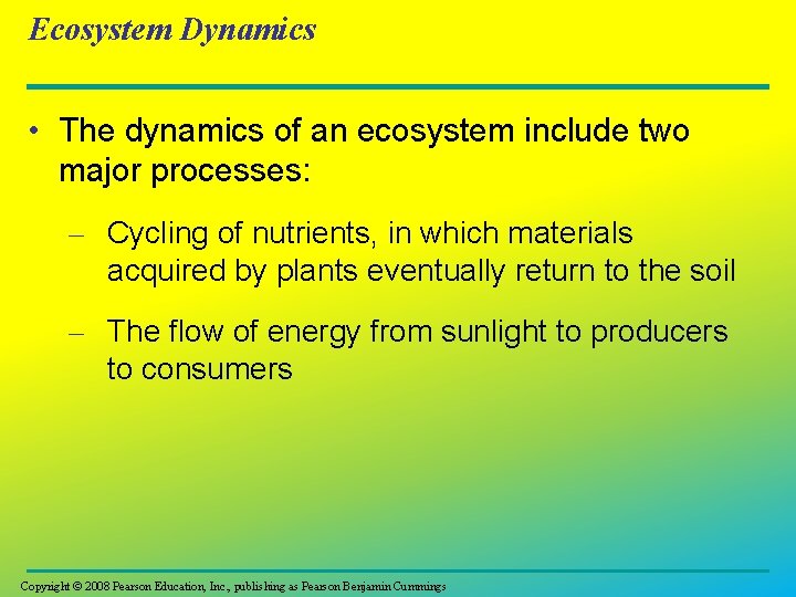 Ecosystem Dynamics • The dynamics of an ecosystem include two major processes: – Cycling