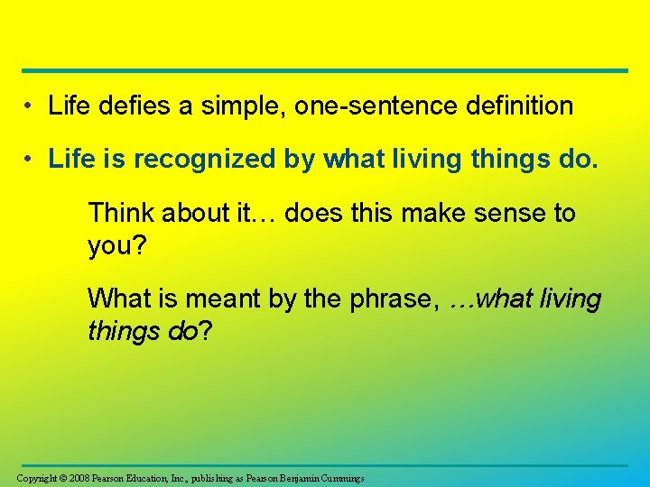  • Life defies a simple, one-sentence definition • Life is recognized by what