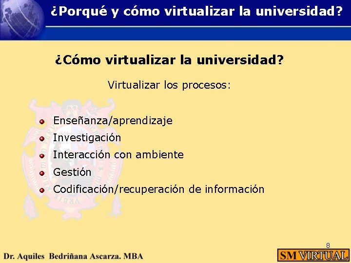 ¿Porqué y cómo virtualizar la universidad? ¿Cómo virtualizar la universidad? Virtualizar los procesos: Enseñanza/aprendizaje