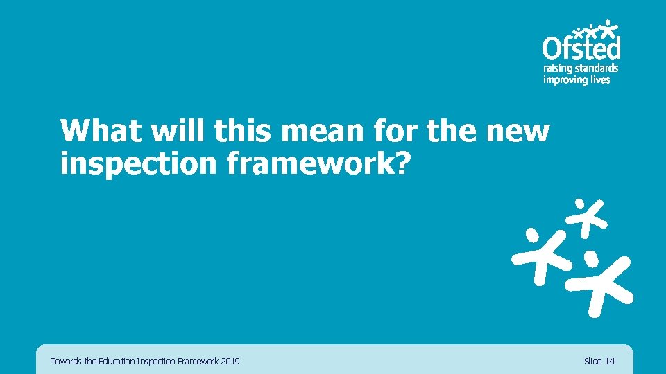 What will this mean for the new inspection framework? Towards the Education Inspection Framework What will this mean for the new inspection framework? Towards the Education Inspection Framework