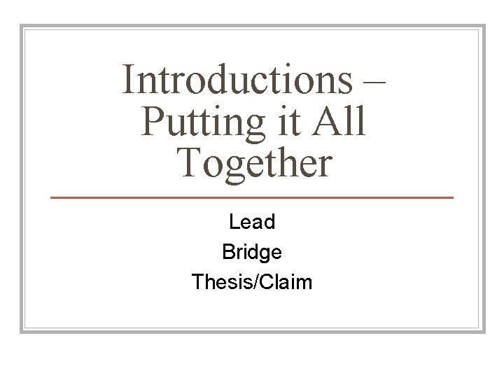 Introductions – Putting it All Together Lead Bridge Thesis/Claim 