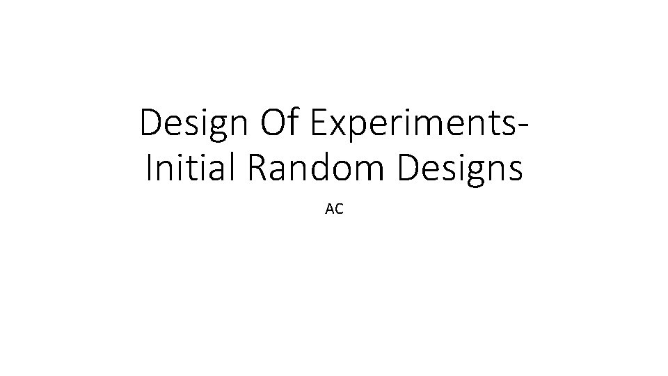 Design Of Experiments. Initial Random Designs AC 