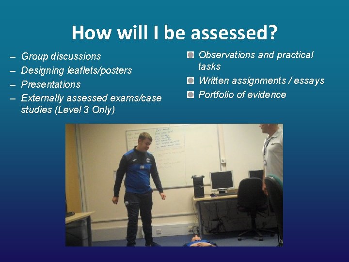 How will I be assessed? – – Group discussions Designing leaflets/posters Presentations Externally assessed