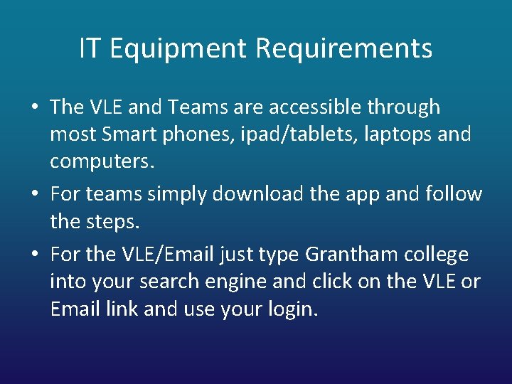 IT Equipment Requirements • The VLE and Teams are accessible through most Smart phones,