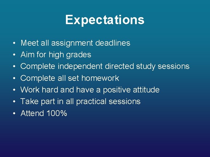 Expectations • • Meet all assignment deadlines Aim for high grades Complete independent directed