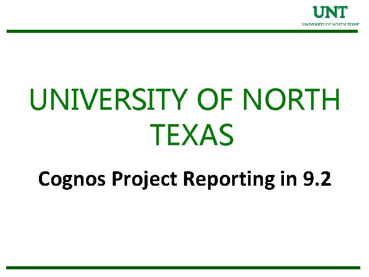 UNIVERSITY OF NORTH TEXAS Cognos Project Reporting in 9. 2 
