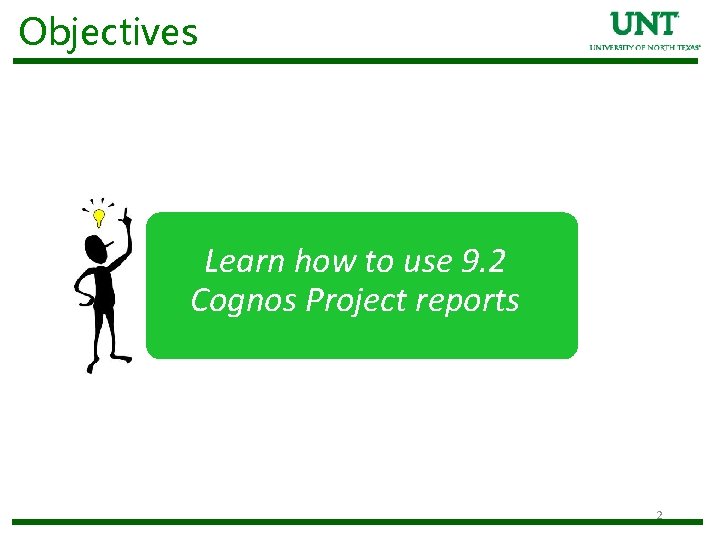 Objectives Learn how to use 9. 2 Cognos Project reports 2 