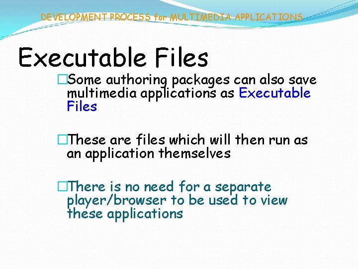 DEVELOPMENT PROCESS for MULTIMEDIA APPLICATIONS Executable Files �Some authoring packages can also save multimedia