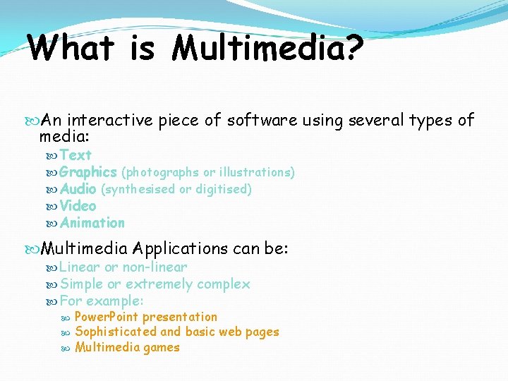 What is Multimedia? An interactive piece of software using several types of media: Text