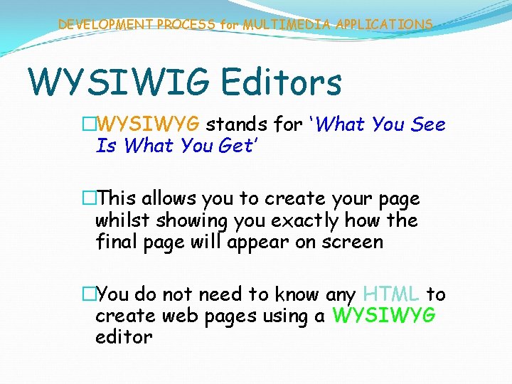 DEVELOPMENT PROCESS for MULTIMEDIA APPLICATIONS WYSIWIG Editors �WYSIWYG stands for ‘What You See Is