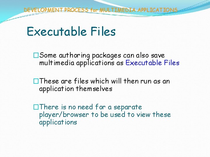 DEVELOPMENT PROCESS for MULTIMEDIA APPLICATIONS Executable Files �Some authoring packages can also save multimedia