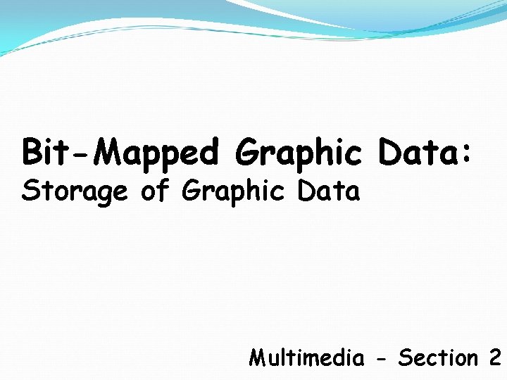 Bit-Mapped Graphic Data: Storage of Graphic Data Multimedia - Section 2 