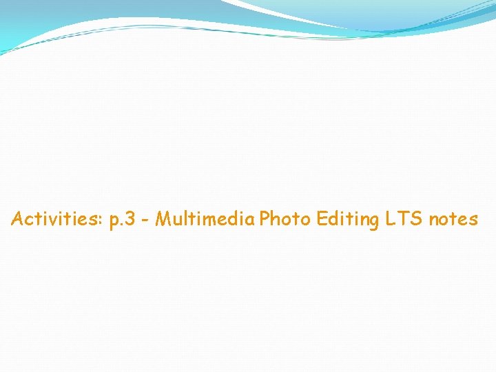 Activities: p. 3 - Multimedia Photo Editing LTS notes 