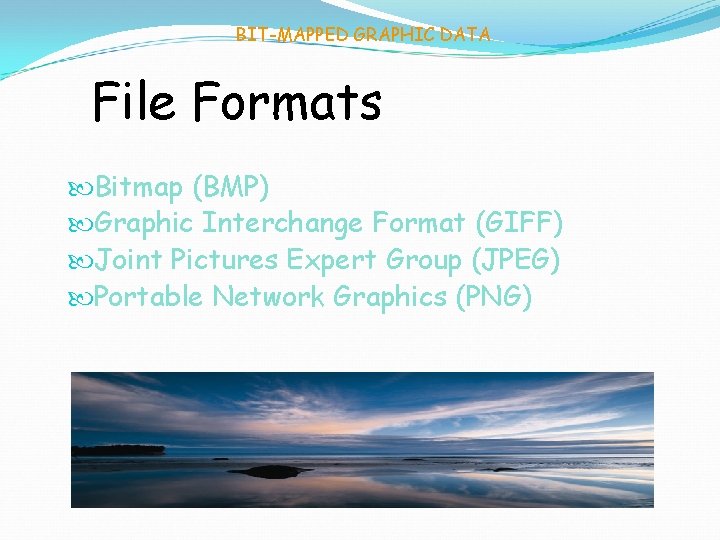BIT-MAPPED GRAPHIC DATA File Formats Bitmap (BMP) Graphic Interchange Format (GIFF) Joint Pictures Expert