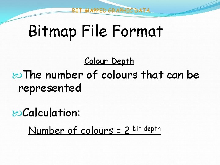 BIT-MAPPED GRAPHIC DATA Bitmap File Format Colour Depth The number of colours that can