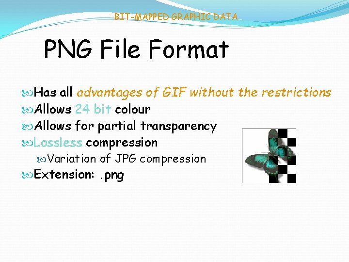 BIT-MAPPED GRAPHIC DATA PNG File Format Has all advantages of GIF without the restrictions