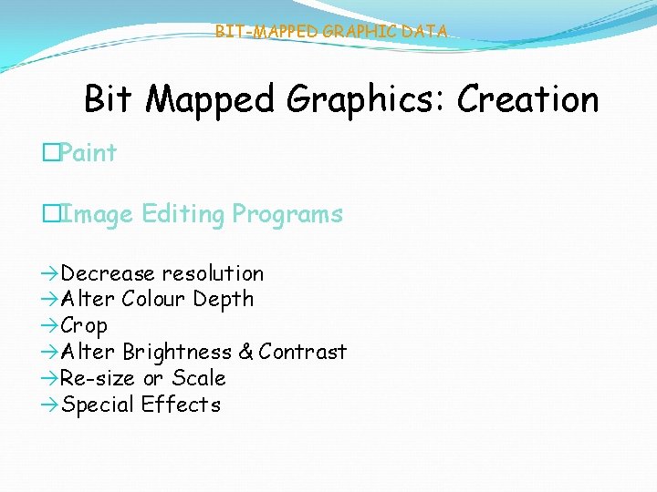 BIT-MAPPED GRAPHIC DATA Bit Mapped Graphics: Creation �Paint �Image Editing Programs àDecrease resolution àAlter